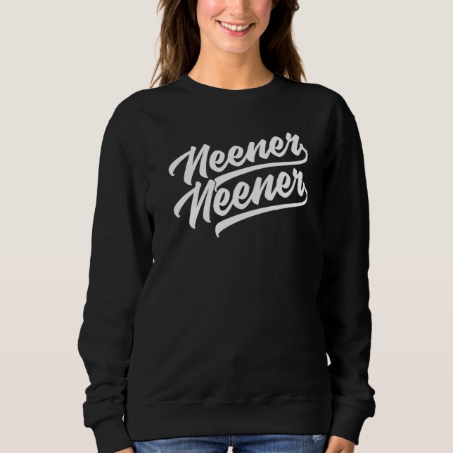 Neener Neener Sweatshirt (Front)