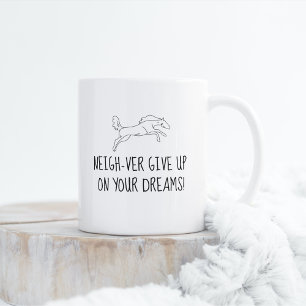 Neigh-ver give up on your Dreams! Mug