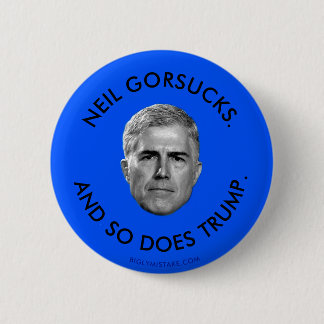 NEIL GORSUCKS. AND SO DOES TRUMP. 6 CM ROUND BADGE