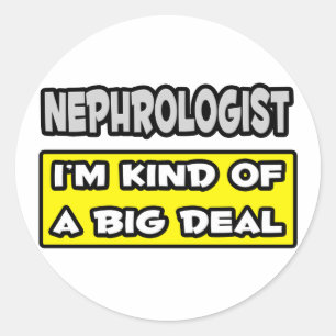 Nephrologist .. I'm Kind of a Big Deal Classic Round Sticker