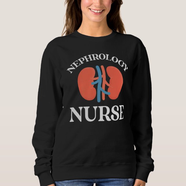Nephrology Nurse Medicinal Dialysis Nursing RN   Sweatshirt (Front)