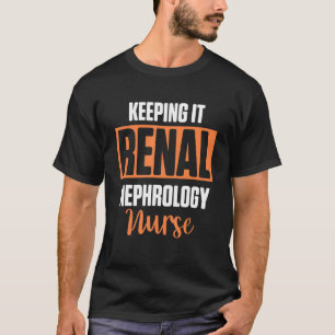 Nephrology Nurse Renal Dialysis Nursing RN T-Shirt