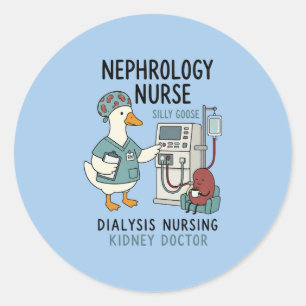 Nephrology Nurse Silly Goose Dialysis Kidney Care Classic Round Sticker