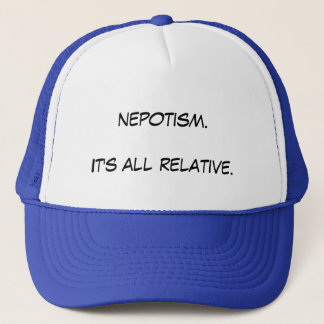 Nepotism. It's all relative. Trucker Hat
