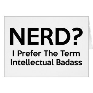 Nerd? I prefer the term Intellectual Badass.