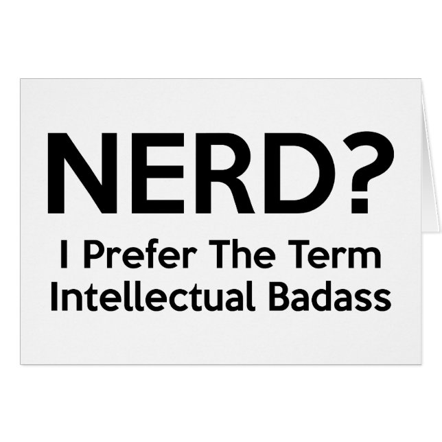 Nerd? I prefer the term Intellectual Badass. (Front Horizontal)