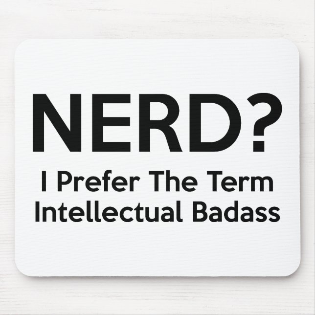 Nerd? I prefer the term Intellectual Badass. Mouse Pad (Front)