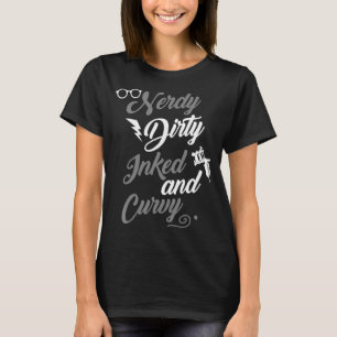 Nerdy Dirty Inked Curvy For Chubby Women Girls T-Shirt