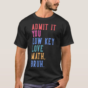 Nerdy Math Admit It You Low Key Love Math Bruh Tea T-Shirt