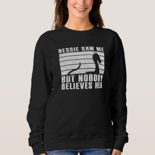 Nessie Saw Me But Nobody Believes Her Loch Ness M Sweatshirt