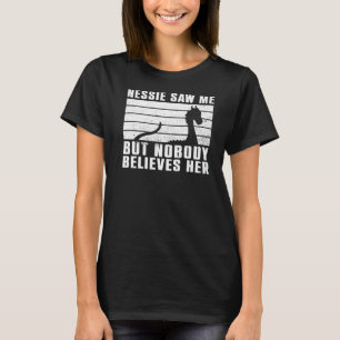 Nessie Saw Me But Nobody Believes Her Loch Ness M T-Shirt