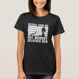 Nessie Saw Me, But Nobody Believes Her Loch Ness T-Shirt