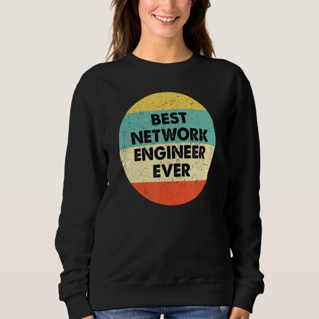 Network Engineer  Best Network Engineer Ever Sweatshirt (Front)
