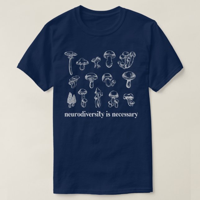 Neurodiversity Is Necessary Fungi Mushroom Mycolog T-Shirt (Design Front)