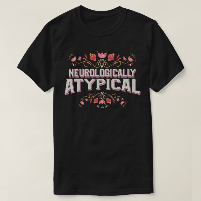 Neurologically Atypical Floral T-Shirt (Design Front)
