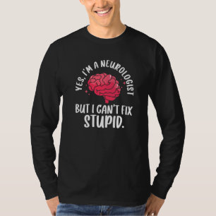 Neurologist Can't Fix Stupid Neuroscience Neurolog T-Shirt