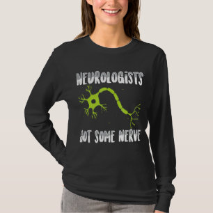 Neurologist Got Some Nerve Neurology Apparel T-Shirt