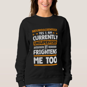 Neuroscientist Currently Unsupervised Neuroscience Sweatshirt