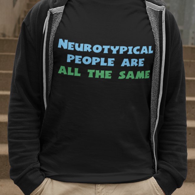 Neurotypical People Are All the Same T-Shirt (Creator Uploaded)