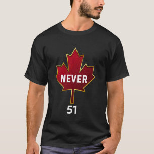 Never 51st State Canada Canadian Maple Leaf Flag H T-Shirt