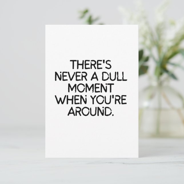 Never a dull moment with you around  thank you card (Standing Front)