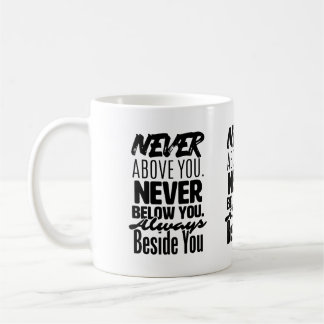 Never above you, Never below you, always beside  Coffee Mug