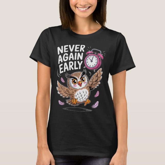 Never Again Early Owl - Funny Anti-morning Alarm C T-Shirt (Front)