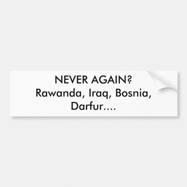 NEVER AGAIN?Rawanda, Iraq, Bosnia, Darfur.... Bumper Sticker (Front)