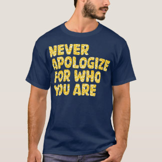 never apologise for who you are 1 T-Shirt