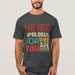 Never Apologize For Who You Are T-Shirt