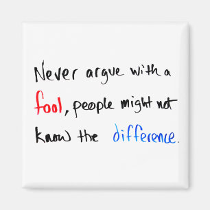 Never argue with a fool...   Minimal Hand Written Magnet
