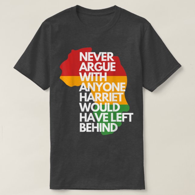 Never Argue With Anyone Harriet Would Have Left Be T-Shirt (Design Front)