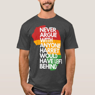 Never Argue With Anyone Harriet Would Have Left Be T-Shirt