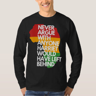 Never Argue With Anyone Harriet Would Have Left Be T-Shirt