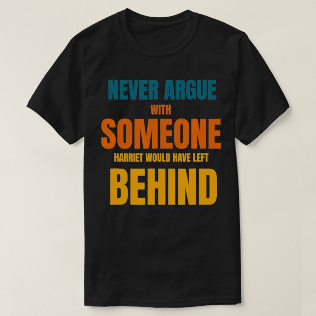 Never Argue With Someone Harriet Would Have Left B T-Shirt (Design Front)
