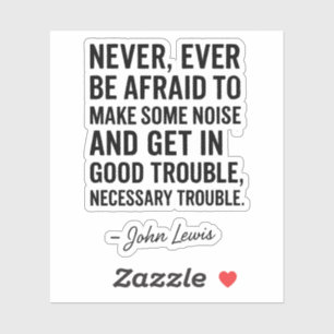 Never Be Afraid to Get in Good Trouble, John Lewis