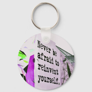Never Be Afraid to REINVENT Yourself Key Ring