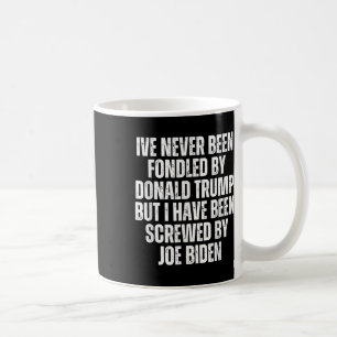 Never Been Fondled By Donald Trump Been Screwed By Coffee Mug