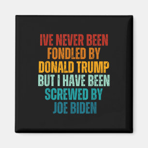 Never Been Fondled By Donald Trump Been Screwed By Magnet