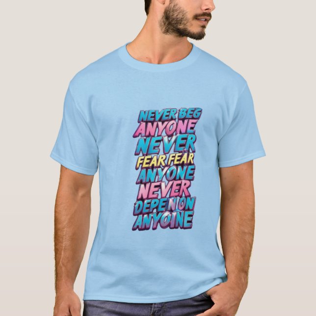 Never Beg, Fear, Depend on Anyone T-Shirt (Front)