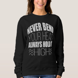 Never Bend Your Head Always Hold It High Graphic T Sweatshirt