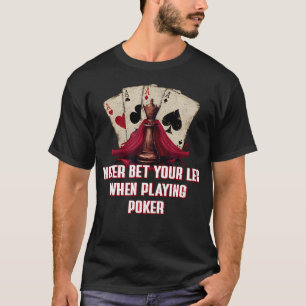 Never Bet Your Leg Poker Funny Card Game Humor Sar T-Shirt