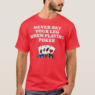 Never Bet Your Leg Poker Funny Poker Player Humour T-Shirt