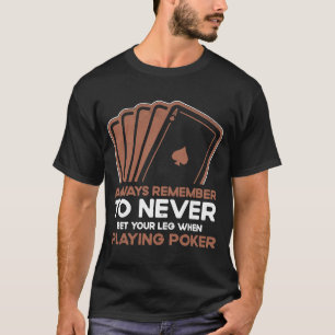 Never Bet Your Leg When Playing Poker Card Game Ca T-Shirt