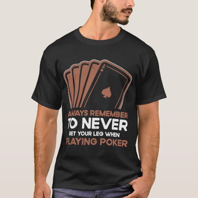 Never Bet Your Leg When Playing Poker Card Game Ca T-Shirt (Front)