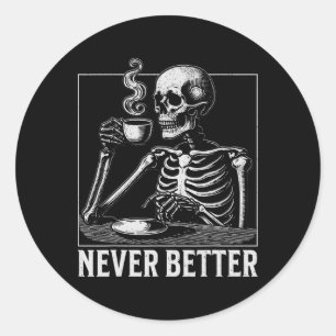 Never Better Halloween Skeleton Drinking Coffee Classic Round Sticker
