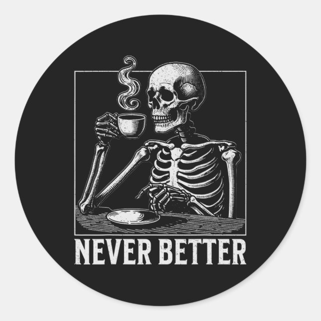 Never Better Halloween Skeleton Drinking Coffee  Classic Round Sticker (Front)
