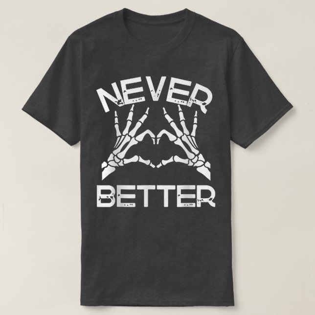 Never Better hand Skeleton Halloween  T-Shirt (Design Front)