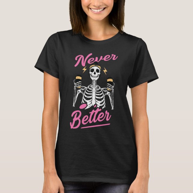 Never Better Skeleton Coffee Funny Skull Halloween T-Shirt (Front)