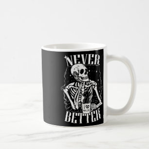 Never Better Skeleton Drinking Coffee Funny Skull Mug